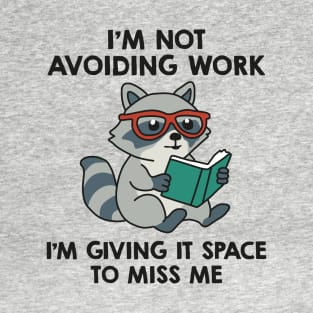 I’m Not Avoiding Work I’m Giving It Space To Miss Me T-Shirt